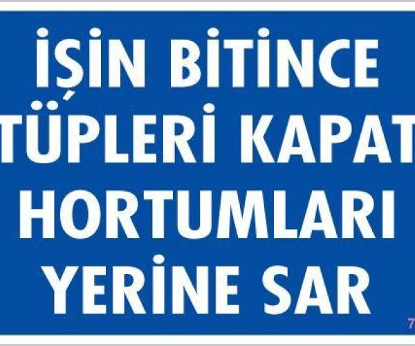 İşin Bitince Tüpleri Kapat Hortumları Yerine Sar Levhası 25x35 KOD: 712